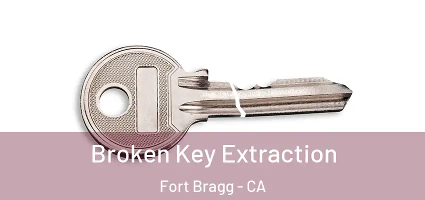  Broken Key Extraction Fort Bragg - CA