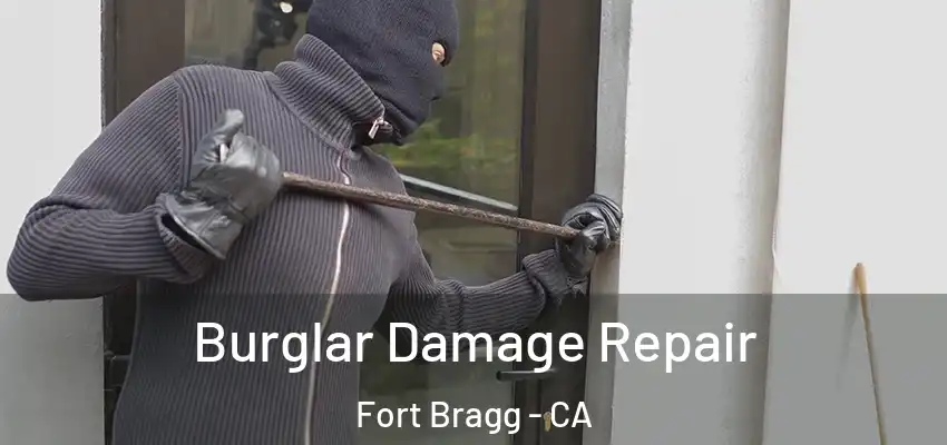 Burglar Damage Repair Fort Bragg - CA