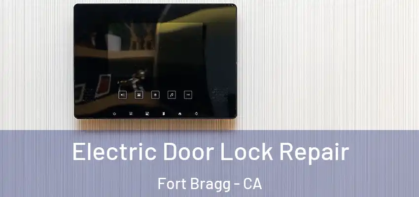 Electric Door Lock Repair Fort Bragg - CA