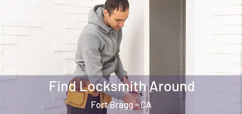  Find Locksmith Around Fort Bragg - CA