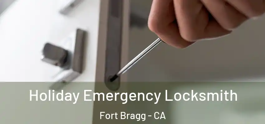  Holiday Emergency Locksmith Fort Bragg - CA