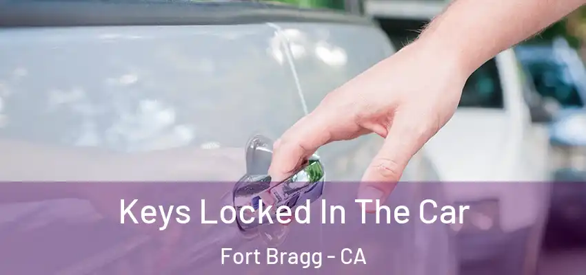Keys Locked In The Car Fort Bragg - CA
