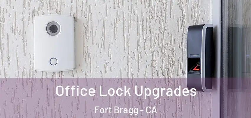  Office Lock Upgrades Fort Bragg - CA