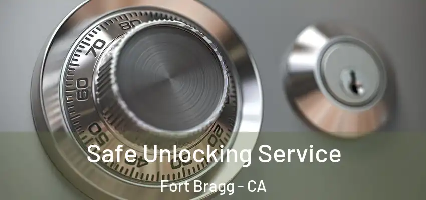  Safe Unlocking Service Fort Bragg - CA